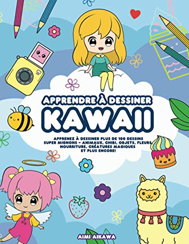 Apprendre à dessiner Kawaii: Apprenez à dessiner plus de 100 dessins super mignons - animaux, chibi, objets, fleurs, nourriture, créatures magiques et plus encore! von Independently Published