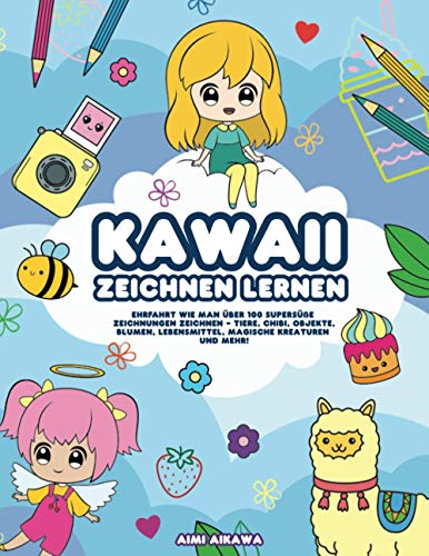Kawaii zeichnen lernen: Ehrfahrt wie man über 100 supersüße Zeichnungen zeichnen - Tiere, Chibi, Objekte, Blumen, Lebensmittel, magische Kreaturen und mehr! von Independently published