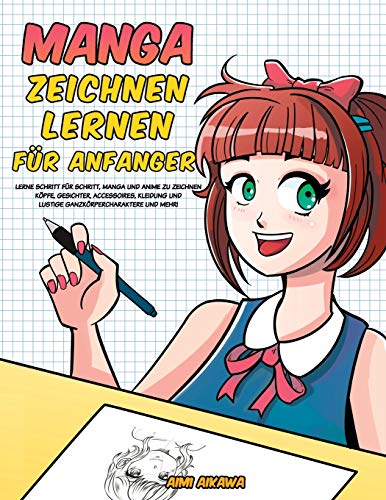 Manga zeichnen lernen für Anfänger: Lerne Schritt für Schritt, Manga und Anime zu zeichnen - Köpfe, Gesichter, Accessoires, Kleidung und lustige Ganzkörpercharaktere und mehr!