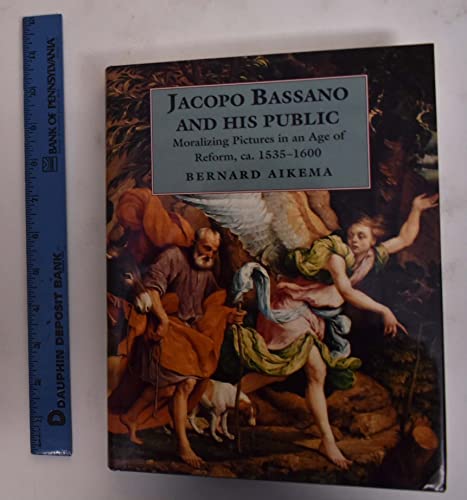 Jacopo Bassano and His Public: Moralizing Pictures in a Age of Reform, Ca. 1535-1600: Moralizing Pictures in an Age of Reform, ca. 1535-1600