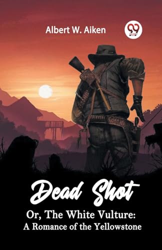 Dead Shot Or, The White Vulture: A Romance Of The Yellowstone von Double 9 Books