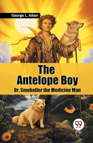 The Antelope Boy Or, Smoholler the Medicine Man von Double 9 Books
