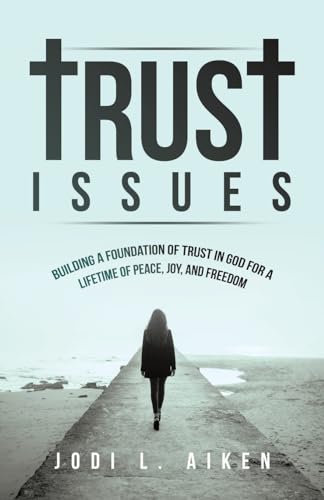 Trust Issues: Building A Foundation Of Trust In God For A Lifetime Of Peace, Joy, And Freedom von WestBow Press