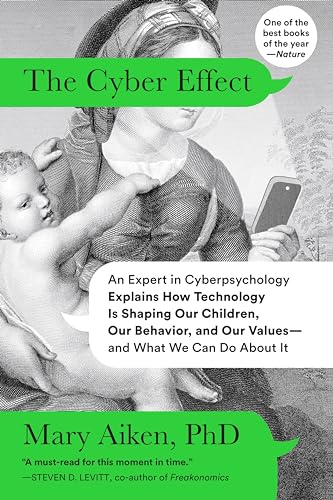The Cyber Effect: An Expert in Cyberpsychology Explains How Technology Is Shaping Our Children, Our Behavior, and Our Values--and What We Can Do About It