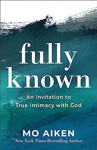 Fully Known: An Invitation to True Intimacy with God