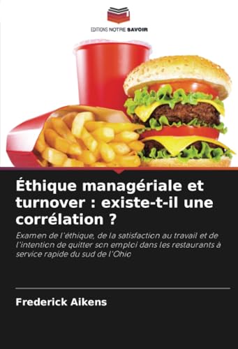 Éthique managériale et turnover : existe-t-il une corrélation ?: Examen de l'éthique, de la satisfaction au travail et de l'intention de quitter son ... restaurants à service rapide du sud de l'Ohio von Editions Notre Savoir