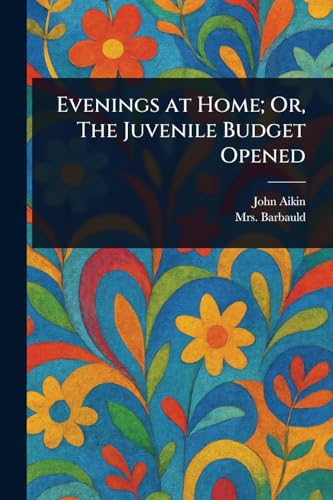 Evenings at Home; Or, The Juvenile Budget Opened von Anson Street Press