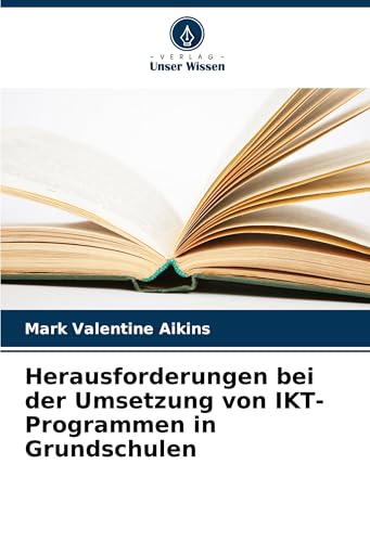 Herausforderungen bei der Umsetzung von IKT-Programmen in Grundschulen von Verlag Unser Wissen