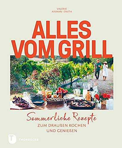 Alles vom Grill: Sommerliche Rezepte zum draußen Kochen und Genießen von Thorbecke Jan Verlag