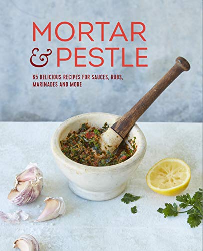 Mortar & Pestle: 65 Delicious Recipes for Sauces, Rubs, Marinades and More von Ryland Peters & Small