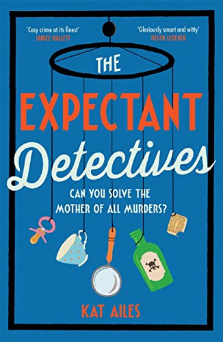 The Expectant Detectives: 'Cosy crime at its finest!' - Janice Hallett, author of The Appeal (A Mothers' Murder Club Mystery)