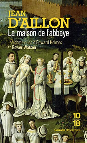 La maison de l'abbaye: Les chroniques d'Edward Holmes sous la régence du duc de Bedford et durant la cruelle et sanglante guerre entre les Armagnacs et les Bourguignons