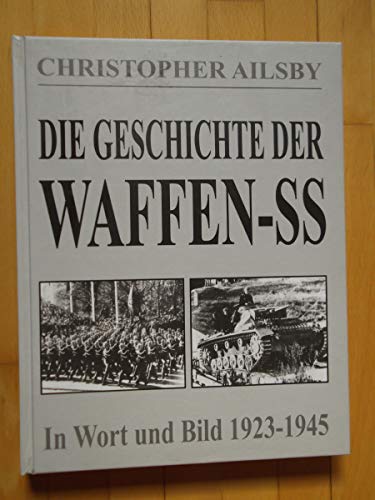 Die Geschichte der Waffen-SS: Ihre Geschichte in Wort und Bild 1923-1945 Die Geschichte der Waffen-SS: Ihre Geschichte in Wort und Bild 1923-1945