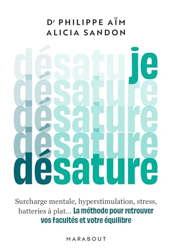 Je désature: La méthode pour retrouver vos facultés et votre équilibre