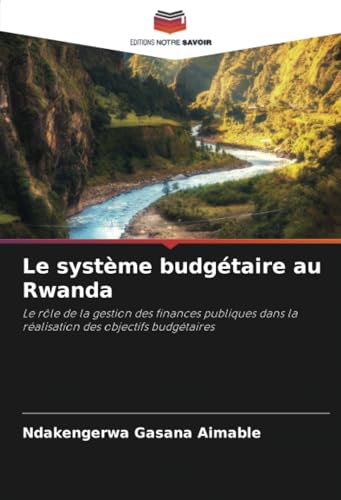 Le système budgétaire au Rwanda: Le rôle de la gestion des finances publiques dans la réalisation des objectifs budgétaires Le système budgétaire au Rwanda: Le rôle de la gestion des finances publiques dans la réalisation des objectifs budgétaires