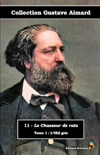 11 - Le Chasseur de rats - Tome 1 : L’Œil gris - Collection Gustave Aimard - Éditions Ararauna: Texte intégral von Éditions Ararauna