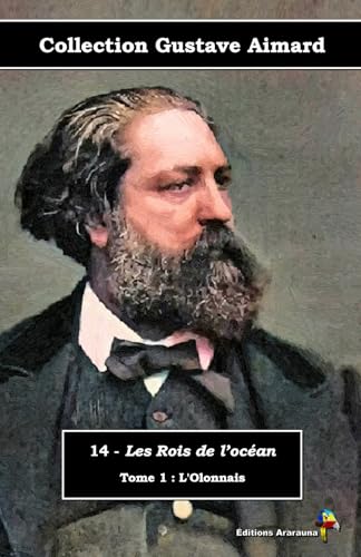14 - Les Rois de l’océan - Tome 1 : L'Olonnais - Collection Gustave Aimard - Éditions Ararauna: Texte intégral von Éditions Ararauna