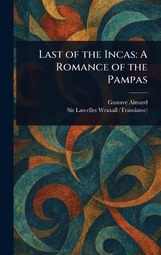 Last of the Incas: A Romance of the Pampas Last of the Incas: A Romance of the Pampas von Anson Street Press