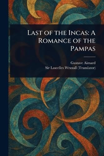 Last of the Incas: A Romance of the Pampas Last of the Incas: A Romance of the Pampas von Anson Street Press