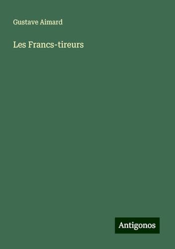Les Francs-tireurs Les Francs-tireurs von Antigonos Verlag