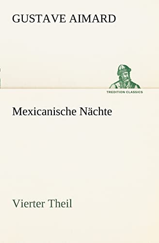 Mexicanische Nächte - Vierter Theil (TREDITION CLASSICS)