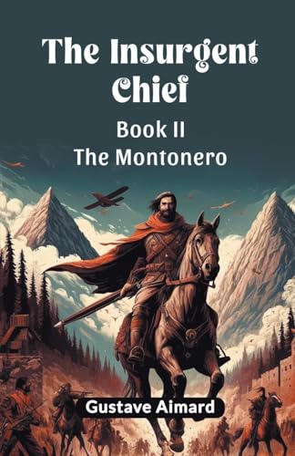 The Insurgent Chief Book II THE MONTONERO The Insurgent Chief Book II THE MONTONERO von Double 9 Books