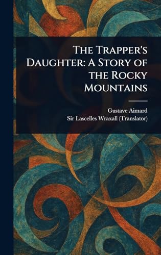 The Trapper's Daughter: A Story of the Rocky Mountains von Anson Street Press