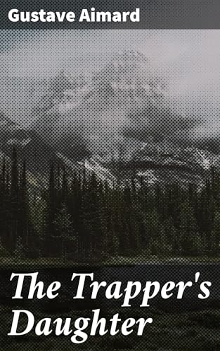 The Trapper's Daughter: A Story of the Rocky Mountains The Trapper's Daughter: A Story of the Rocky Mountains von Anson Street Press