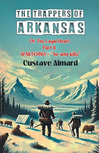 The Trappers Of Arkansas Or The Loyal Heart Part II Waktehno-"He Who Kills" The Trappers Of Arkansas Or The Loyal Heart Part II Waktehno-"He Who Kills" von Double 9 Books