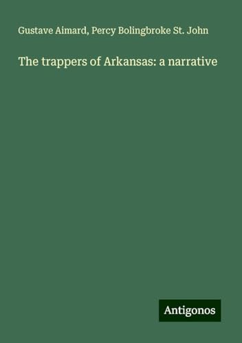 The trappers of Arkansas: a narrative The trappers of Arkansas: a narrative von Antigonos Verlag