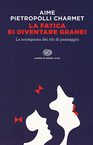 La fatica di diventare grandi. La scomparsa dei riti di passaggio (Super ET. Opera viva) von Einaudi