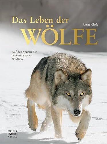 Das Leben der Wölfe: Auf den Spuren der geheimnisvollen Wildtiere von Neuer Kaiser Verlag
