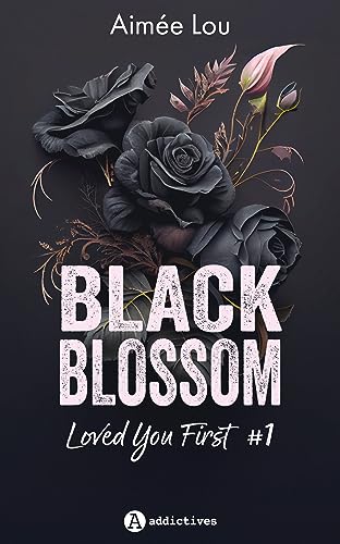 Black Blossom 1 - Loved You First: Tome 1, Black Blossom von ADDICTIVES