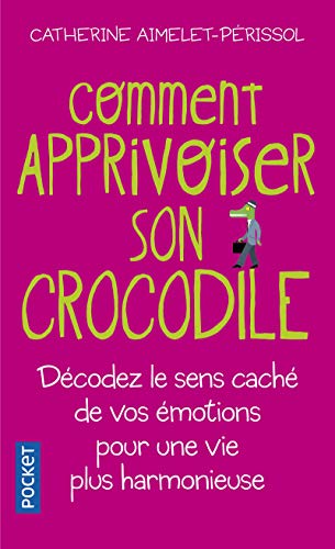 Comment apprivoiser son crocodile: Ecoutez le message caché de vos émotions pour progresser sur la voie du bien-être von Pocket
