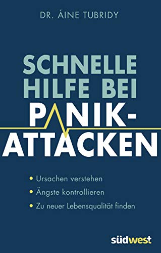 Schnelle Hilfe bei Panikattacken: Ursachen verstehen, Ängste kontrollieren, zu neuer Lebensqualität finden