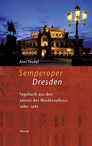 Semperoper Dresden: Tagebuch aus den Jahren des Wiederaufbaus 1980-1985: Tagebuch aus den Jahren des Wiederaufbaus 1980¿85