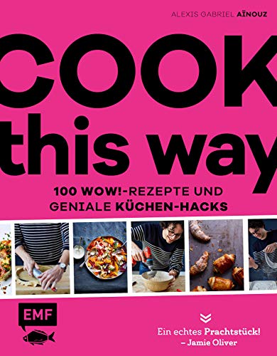 Cook this way – 100 Wow!-Rezepte und geniale Küchen-Hacks – French Guy Cooking: "Ein echtes Prachtstück!" Jamie Oliver von Edition Michael Fischer