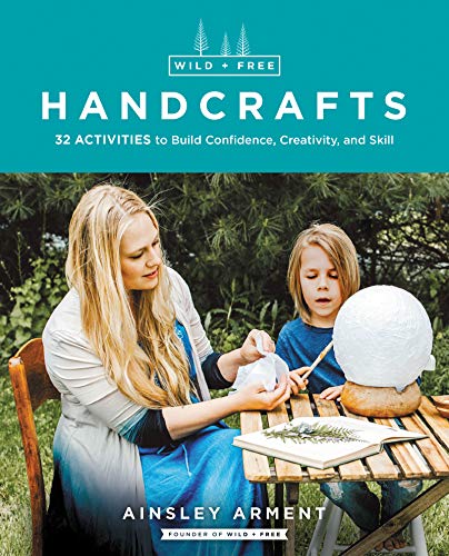 Wild and Free Handcrafts: 32 Activities to Build Confidence, Creativity, and Skill von HarperOne