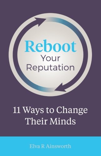 Reboot Your Reputation: 11 Ways to Change their Minds