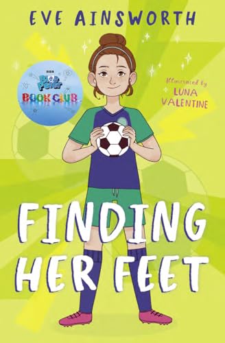Finding Her Feet: A shy but talented footballer navigates challenging friendships and anxiety at school in this touching tale from acclaimed author Eve Ainsworth. von Barrington Stoke