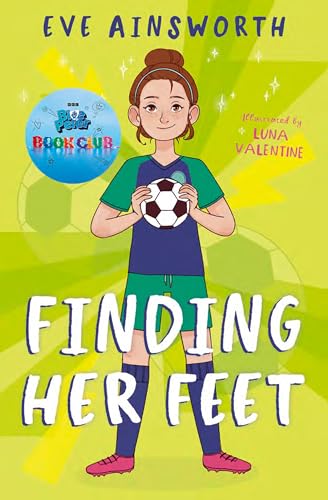 Finding Her Feet: A shy but talented footballer navigates challenging friendships and anxiety at school in this touching tale from acclaimed author Eve Ainsworth.