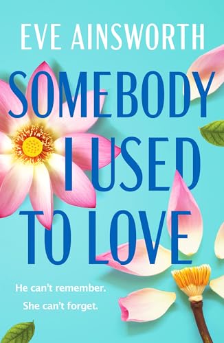 Somebody I Used to Love: The most emotional, unforgettable love story