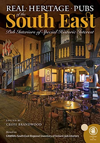 Real Heritage Pubs of the South East: Pub Interiors of Special Historic Interest