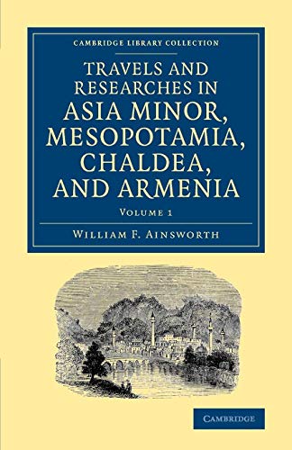 Travels and Researches in Asia Minor, Mesopotamia, Chaldea, and Armenia (Cambridge Library Collection - Archaeology, Band 1)