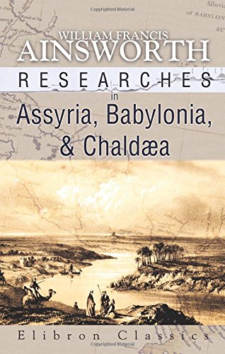 Researches in Assyria, Babylonia, and Chaldæa: Forming Part of the Labours of the Euphrates Expedition