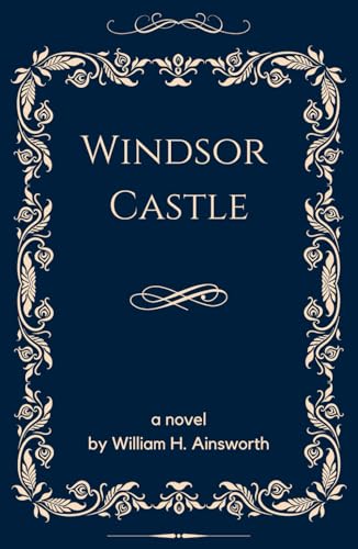 Windsor Castle: Gothic Grandeur and Royal Intrigue, An Original and Unabridged Edition von Independently published