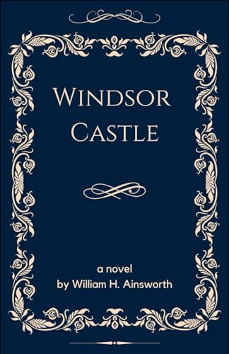 Windsor Castle: Gothic Grandeur and Royal Intrigue, An Original and Unabridged Edition von Independently published