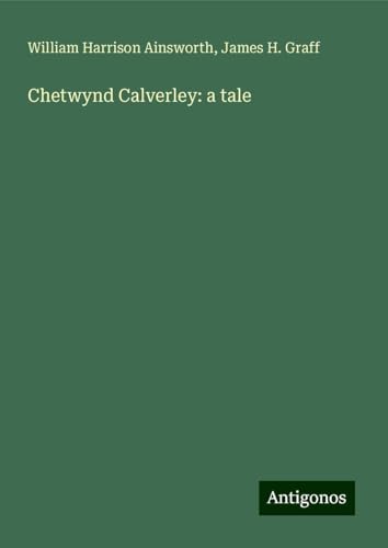 Chetwynd Calverley: a tale Chetwynd Calverley: a tale von Antigonos Verlag