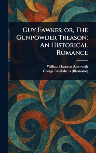 Guy Fawkes; or, The Gunpowder Treason: An Historical Romance Guy Fawkes; or, The Gunpowder Treason: An Historical Romance von Anson Street Press