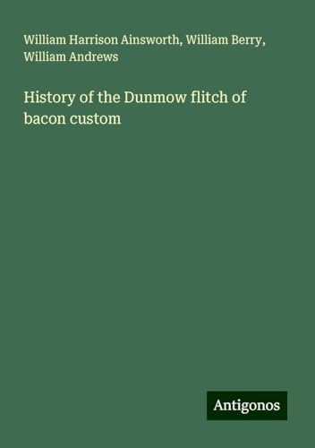 History of the Dunmow flitch of bacon custom History of the Dunmow flitch of bacon custom von Antigonos Verlag